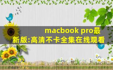 macbook pro最新版:高清不卡全集在线观看